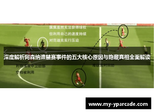 深度解析阿森纳遭禁赛事件的五大核心原因与隐藏真相全面解读