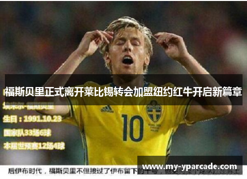 福斯贝里正式离开莱比锡转会加盟纽约红牛开启新篇章 福斯贝里正式离开莱比锡转会加盟纽约红牛开启新篇章